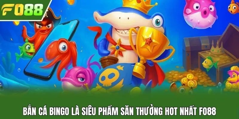 Bắn cá Bingo là siêu phẩm săn thưởng hot nhất Fo88