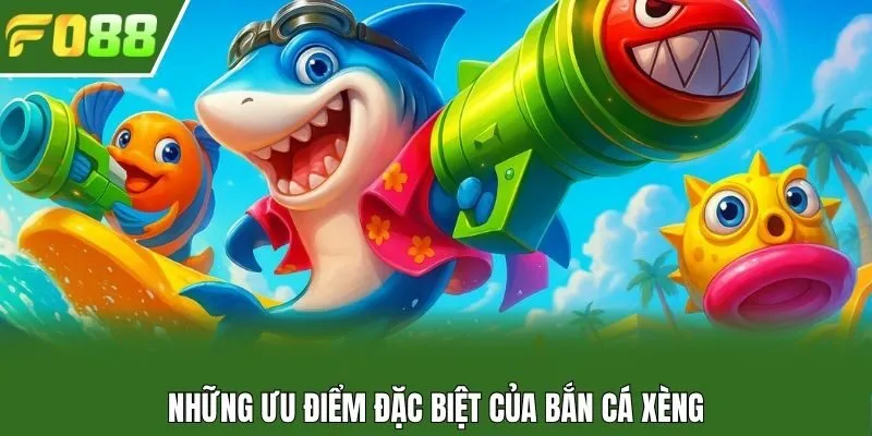 Những ưu điểm đặc biệt của bắn cá Xèng